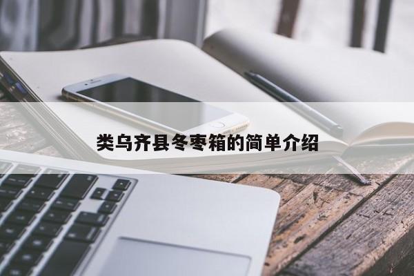 类乌齐县冬枣箱的简单介绍