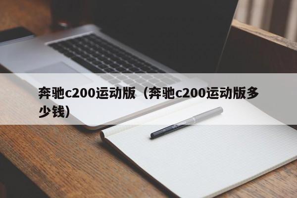 奔驰c200运动版（奔驰c200运动版多少钱）