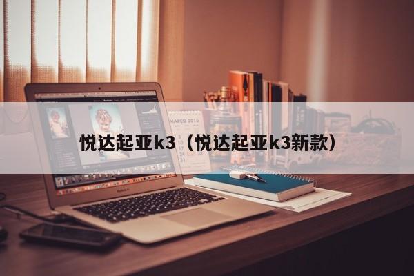 悦达起亚k3（悦达起亚k3新款）