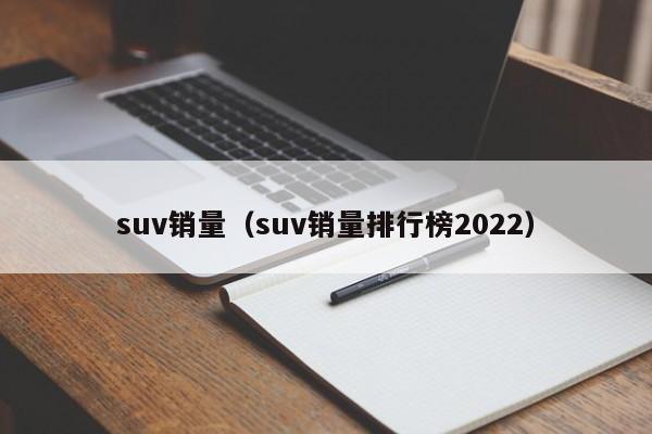 suv销量（suv销量排行榜2022）