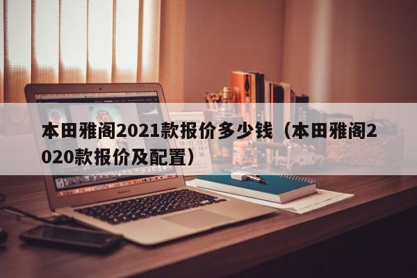 本田雅阁2021款报价多少钱（本田雅阁2020款报价及配置）