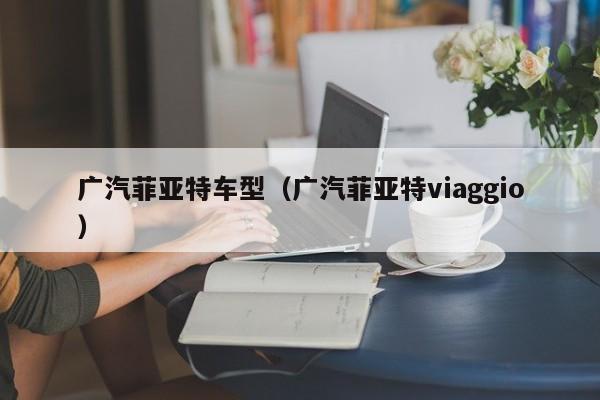 广汽菲亚特车型（广汽菲亚特viaggio）