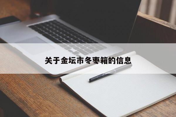 关于金坛市冬枣箱的信息